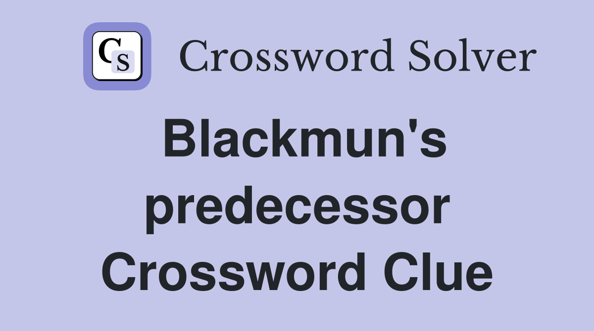 Blackmun's predecessor Crossword Clue