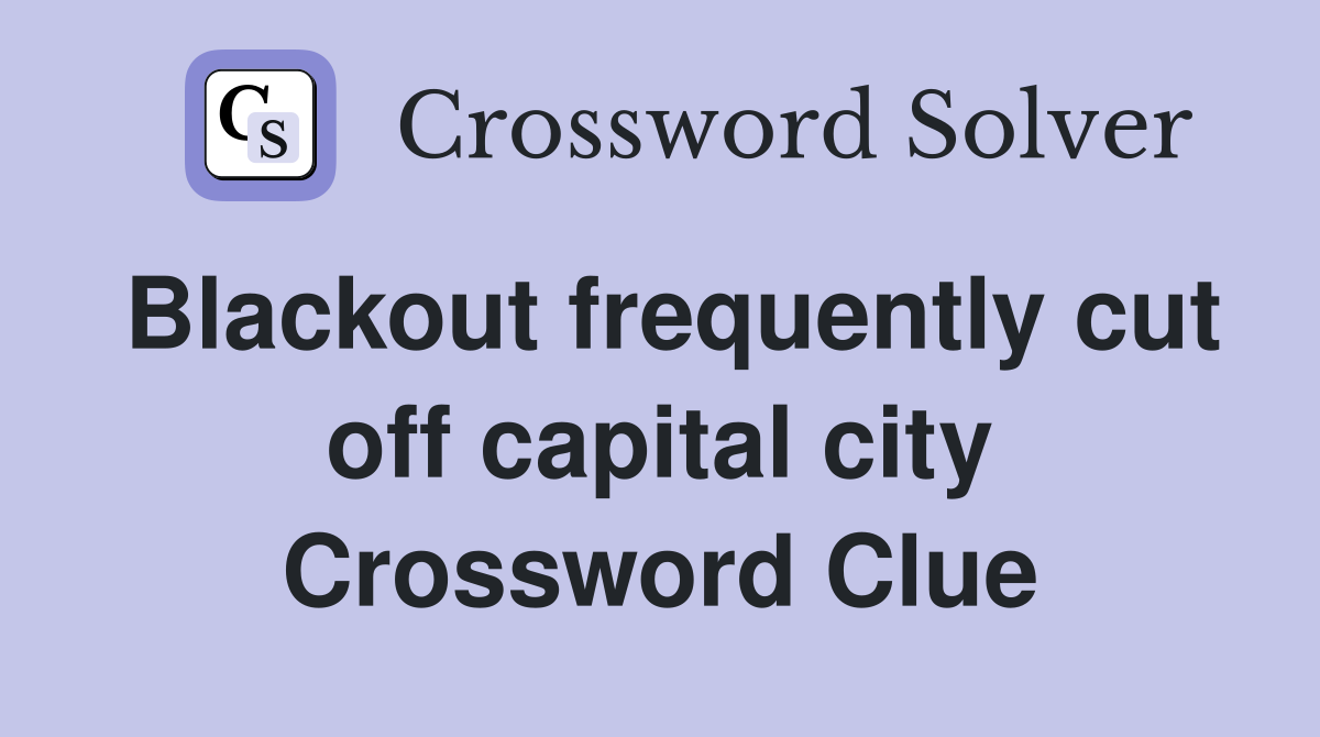 Blackout frequently cut off capital city Crossword Clue