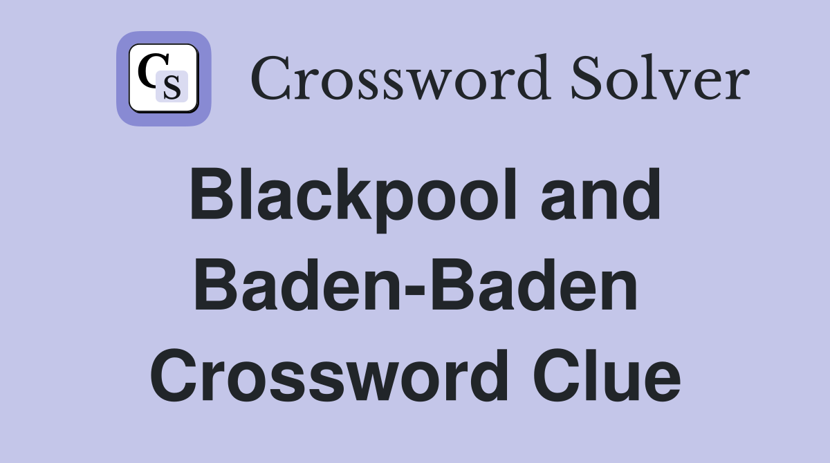 Blackpool and Baden-Baden Crossword Clue