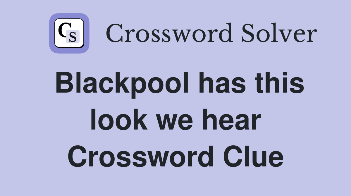 Blackpool has this look we hear Crossword Clue