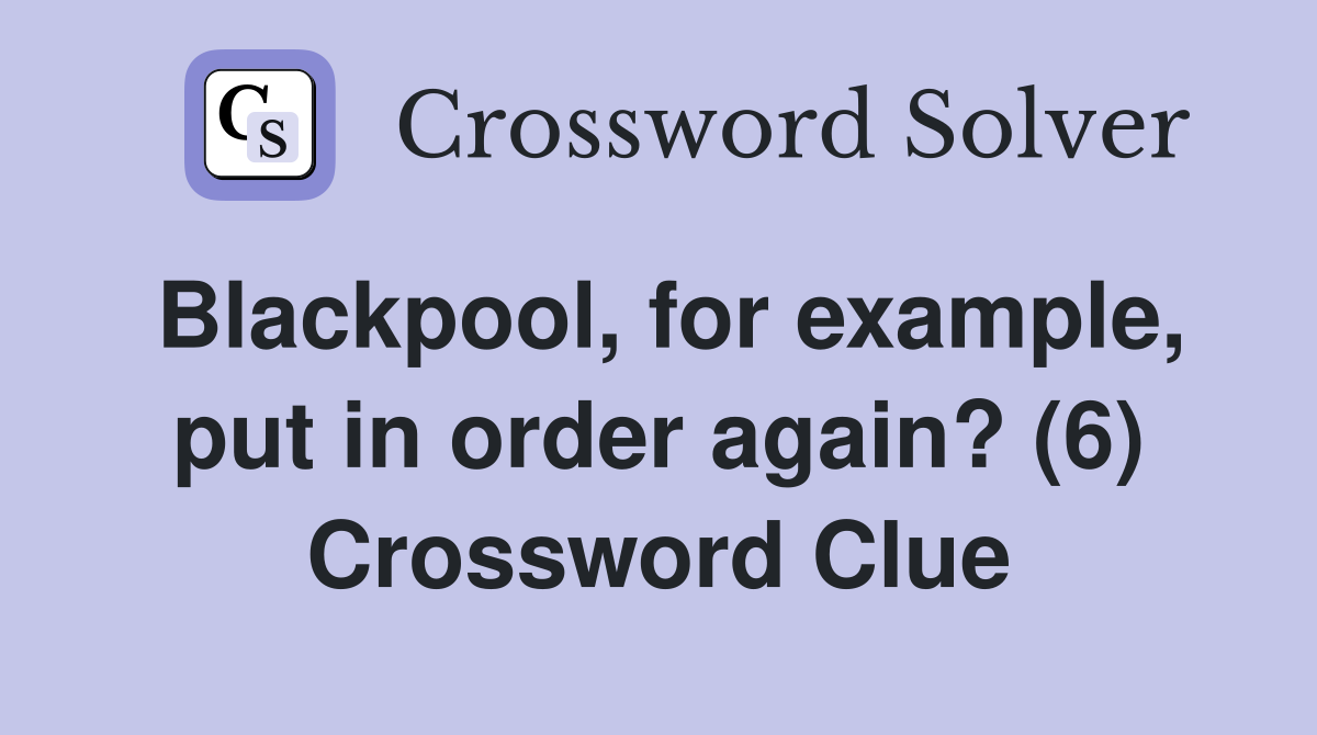 Blackpool, for example, put in order again? (6) Crossword Clue