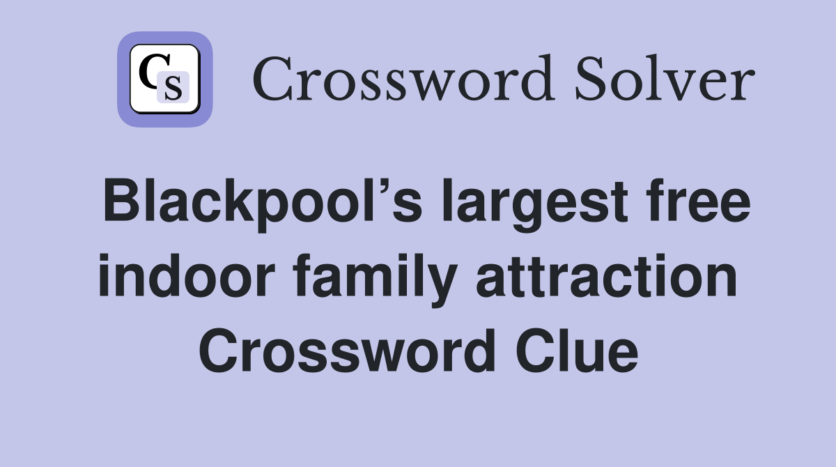 Blackpool’s largest free indoor family attraction Crossword Clue