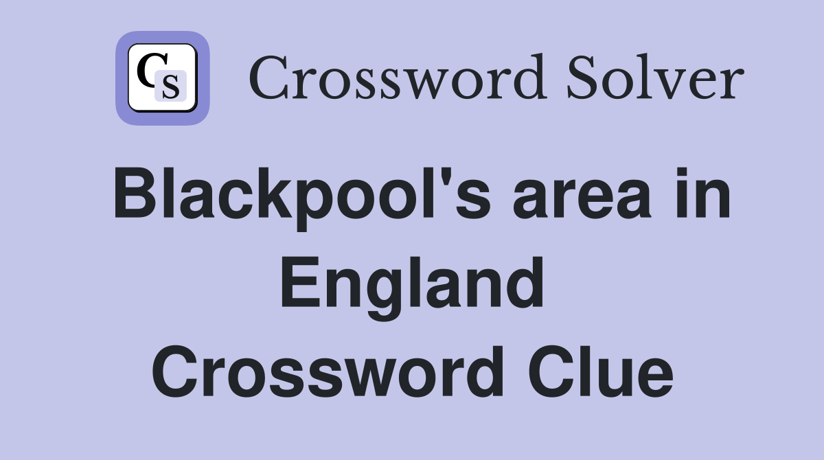 Blackpool's area in England Crossword Clue