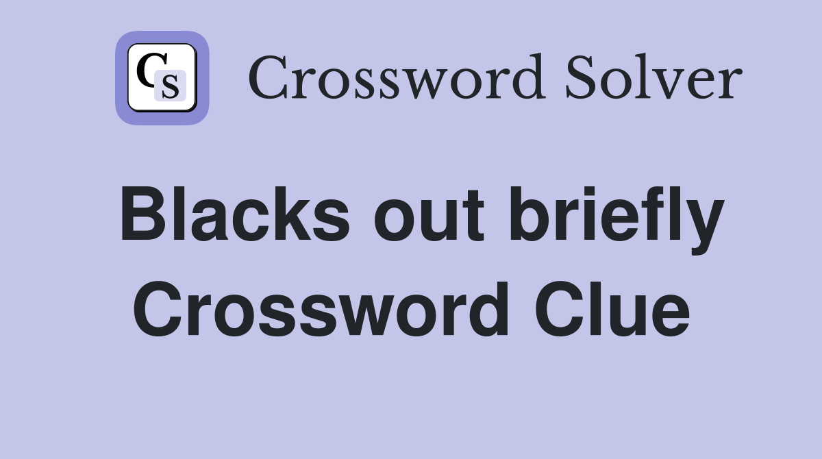 Blacks out briefly Crossword Clue
