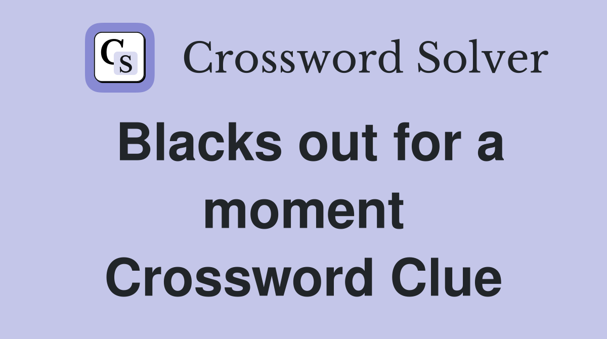 Blacks out for a moment Crossword Clue