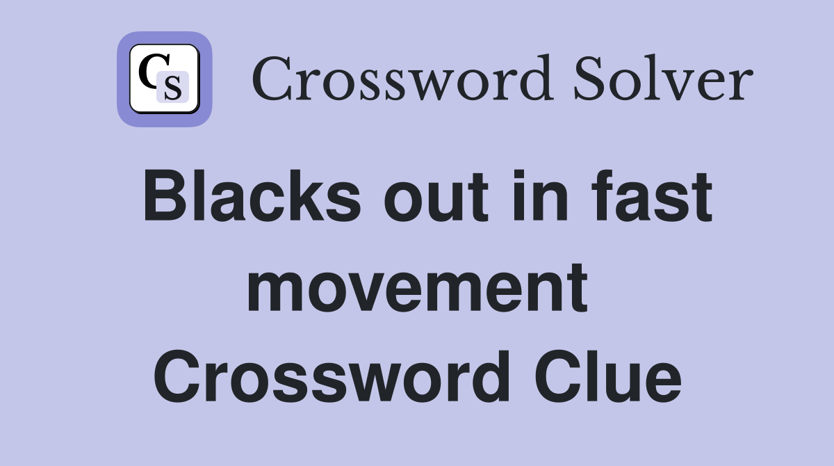Blacks out in fast movement Crossword Clue