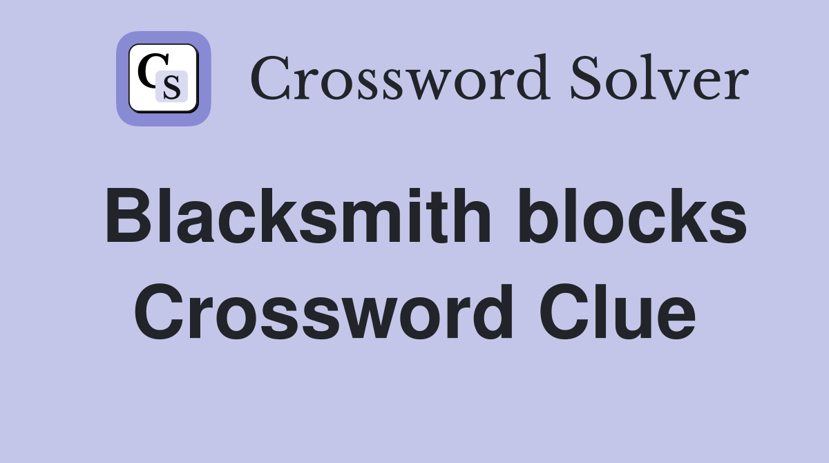 Blacksmith blocks Crossword Clue