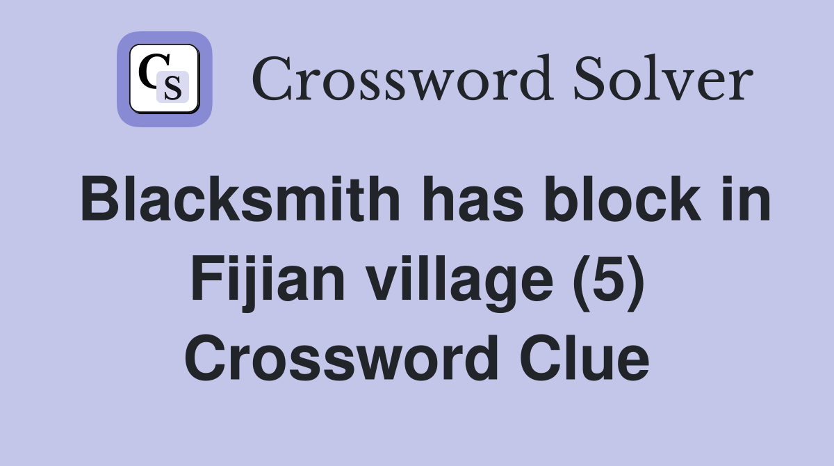 Blacksmith has block in Fijian village (5) Crossword Clue