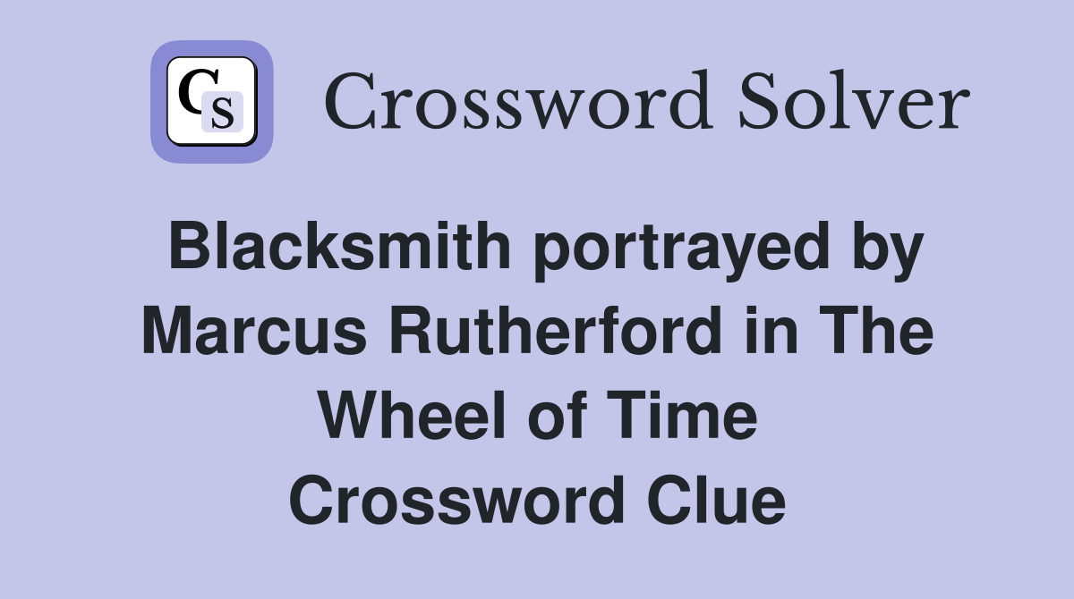 Blacksmith portrayed by Marcus Rutherford in The Wheel of Time Crossword Clue