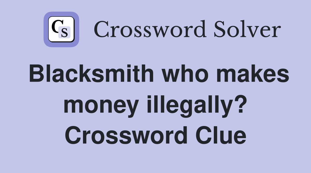 Blacksmith who makes money illegally? Crossword Clue