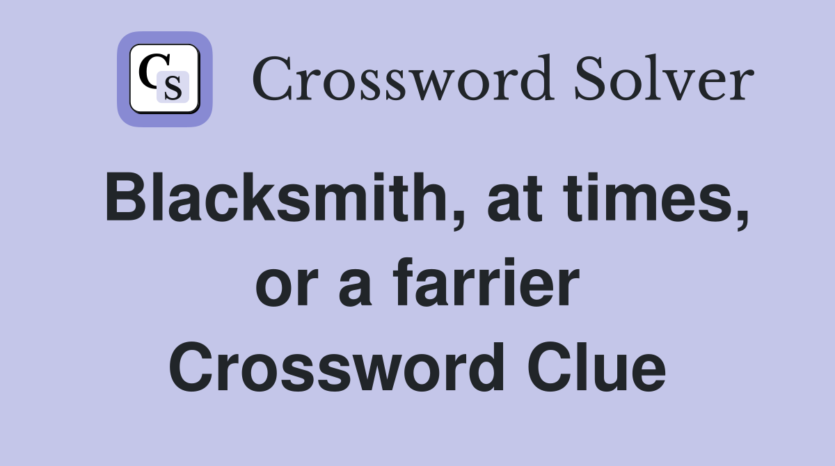 Blacksmith, at times, or a farrier Crossword Clue