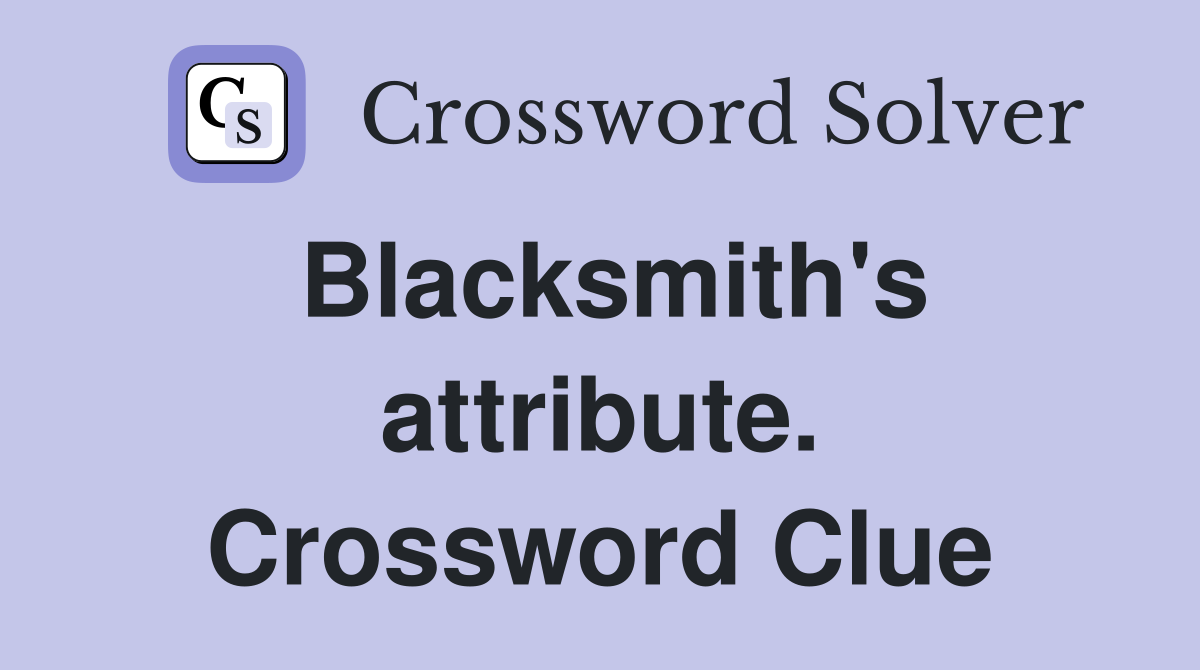 Blacksmith's attribute. Crossword Clue