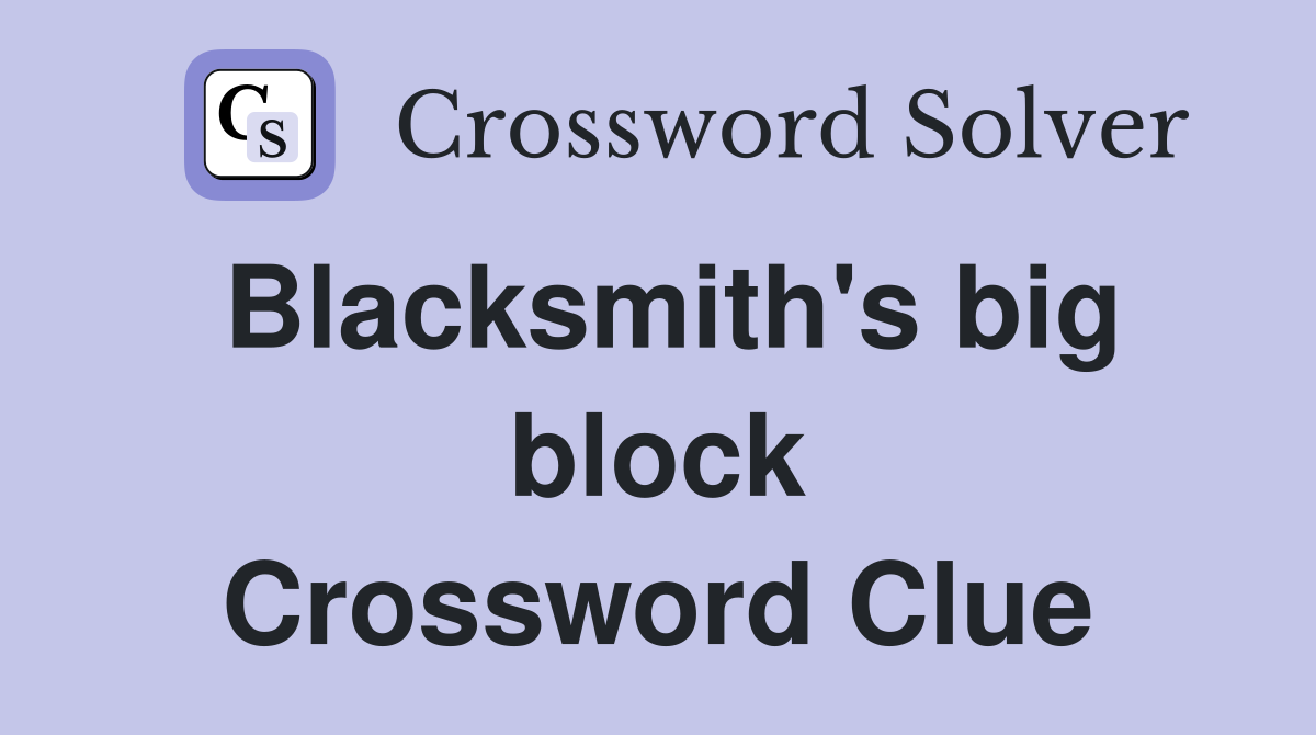 Blacksmith's big block Crossword Clue