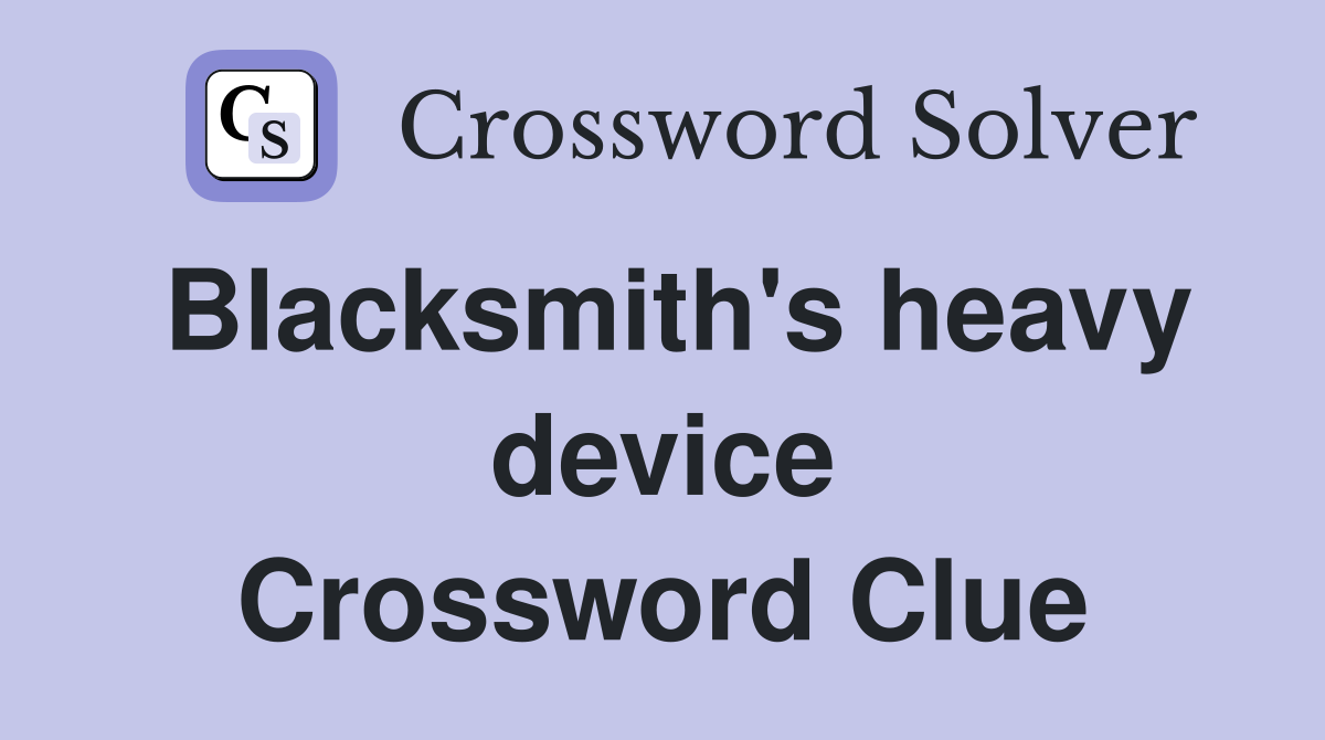 Blacksmith's heavy device Crossword Clue