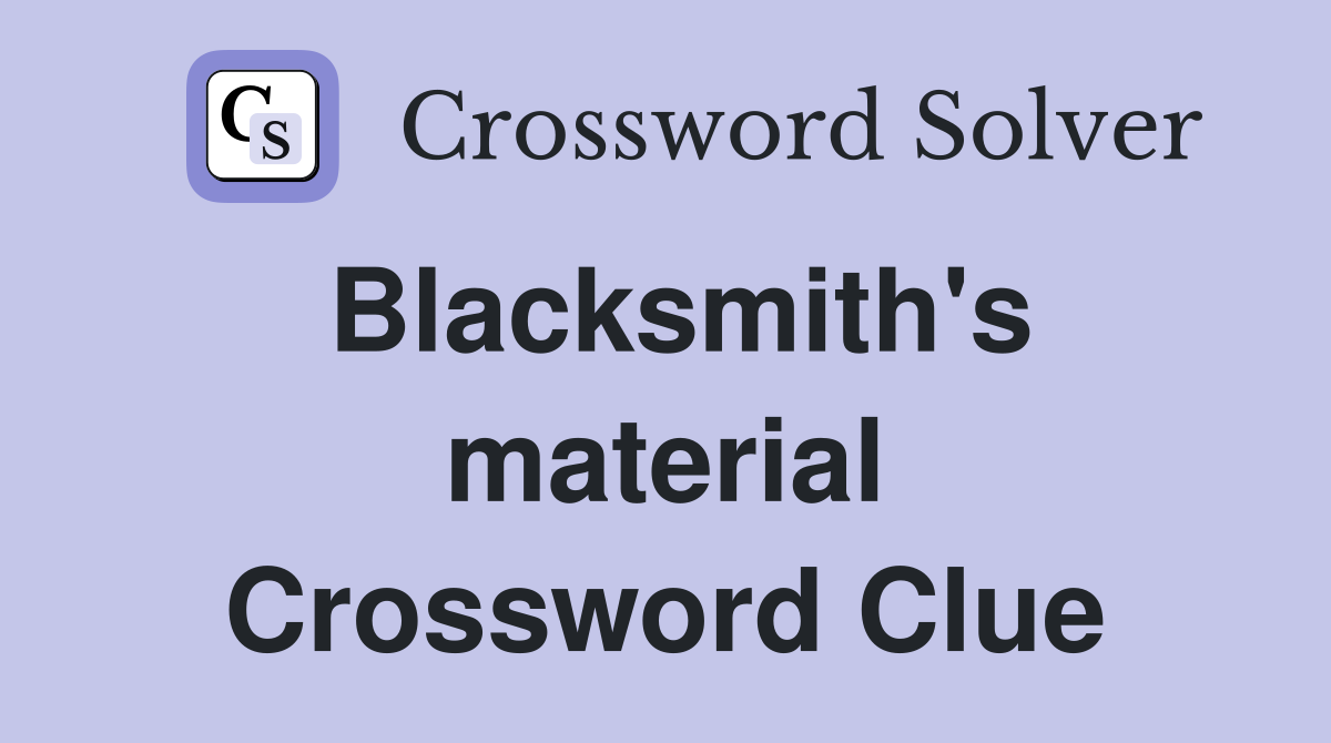 Blacksmith's material Crossword Clue