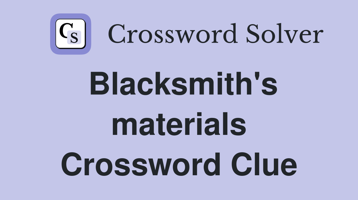 Blacksmith's materials Crossword Clue