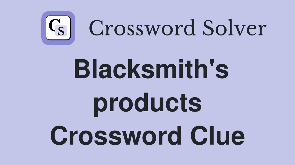 Blacksmith's products Crossword Clue