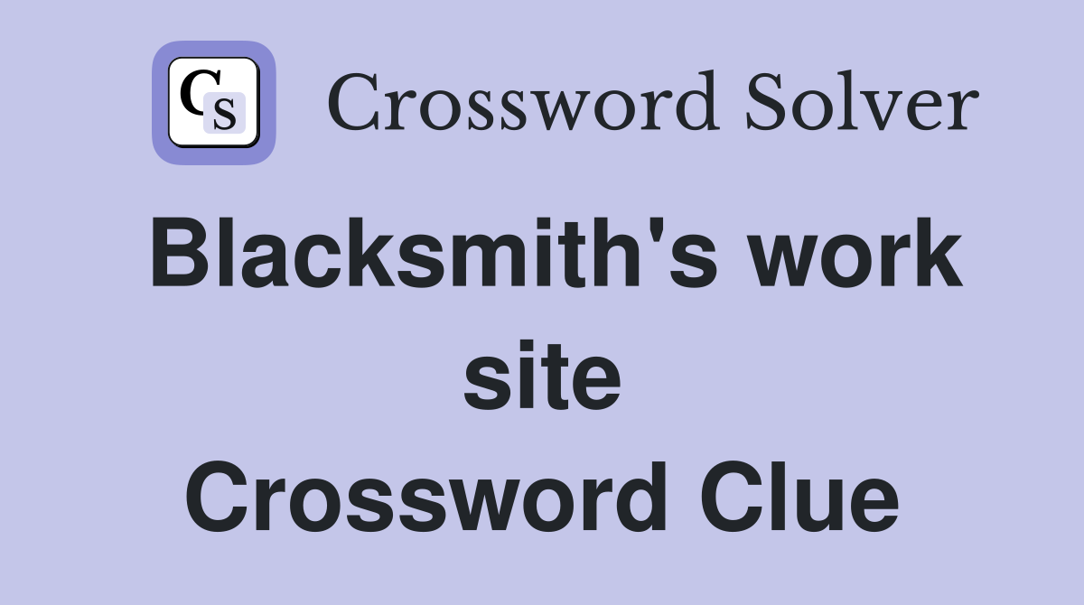 Blacksmith's work site Crossword Clue