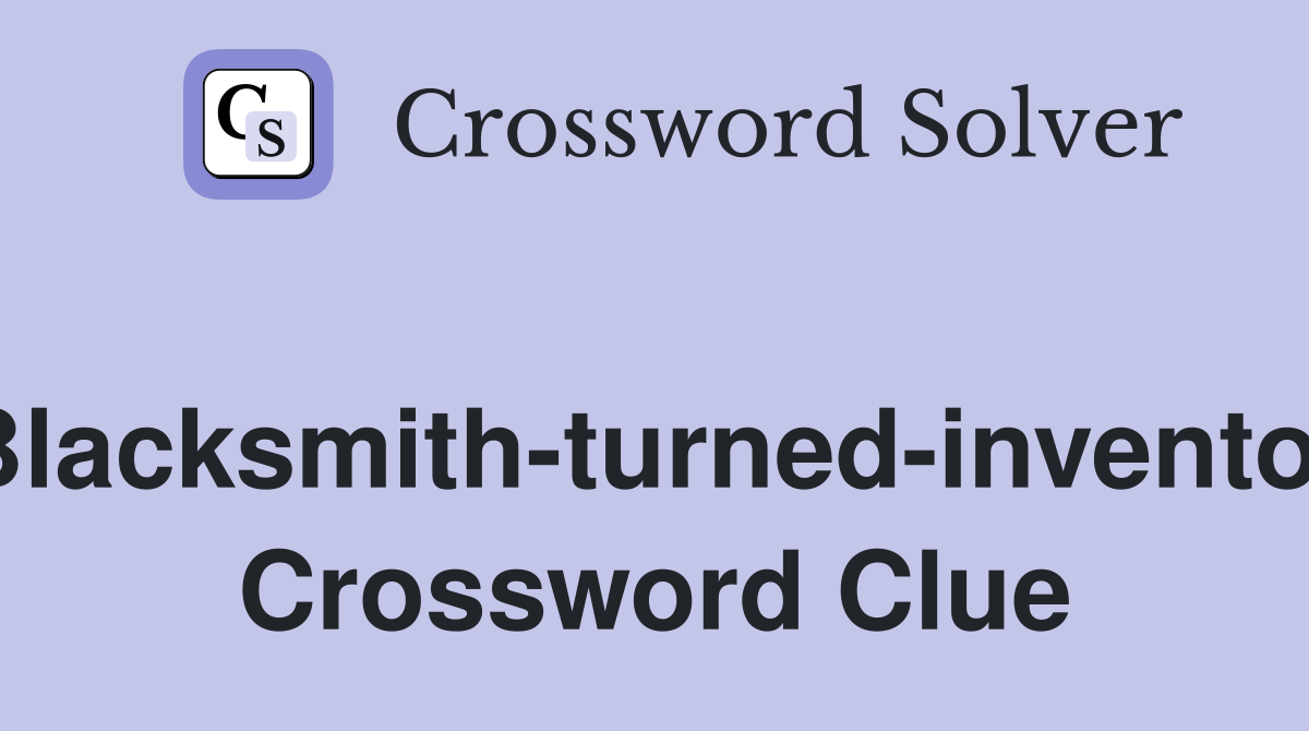 Blacksmith-turned-inventor Crossword Clue