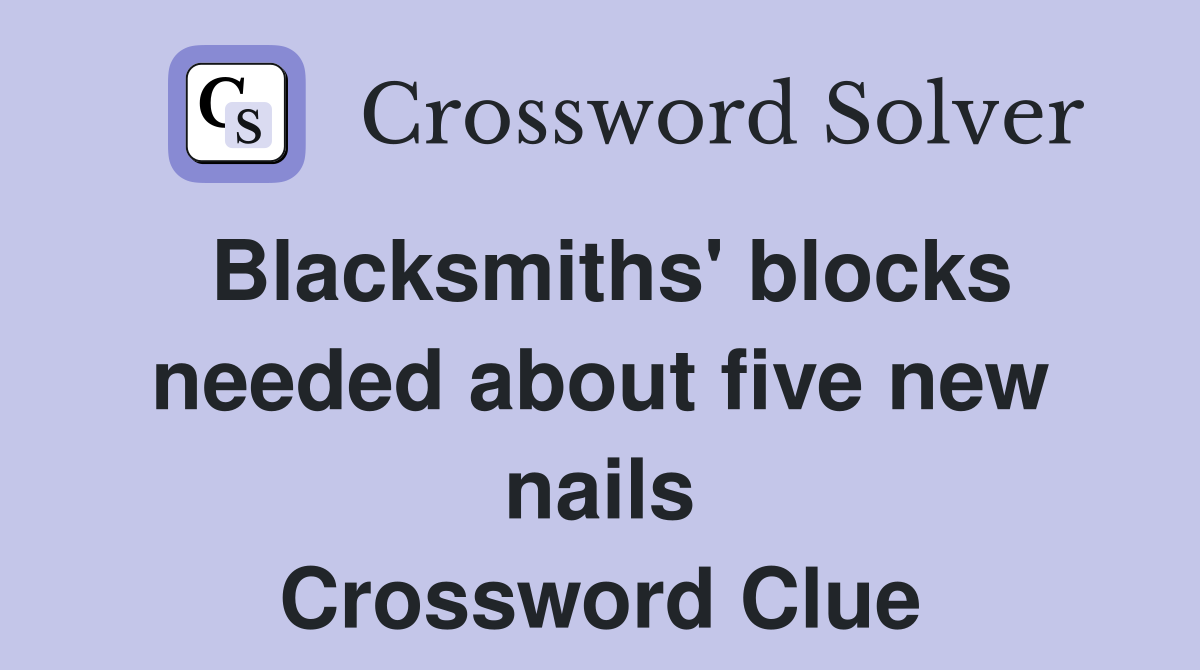 Blacksmiths' blocks needed about five new nails Crossword Clue