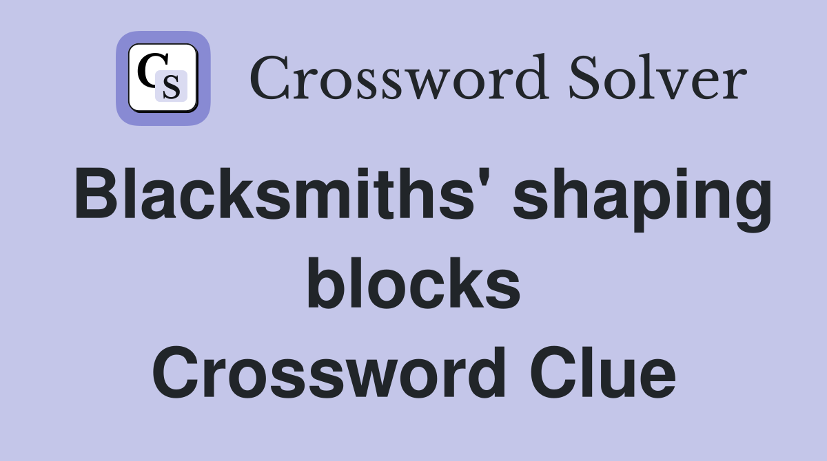 Blacksmiths' shaping blocks Crossword Clue