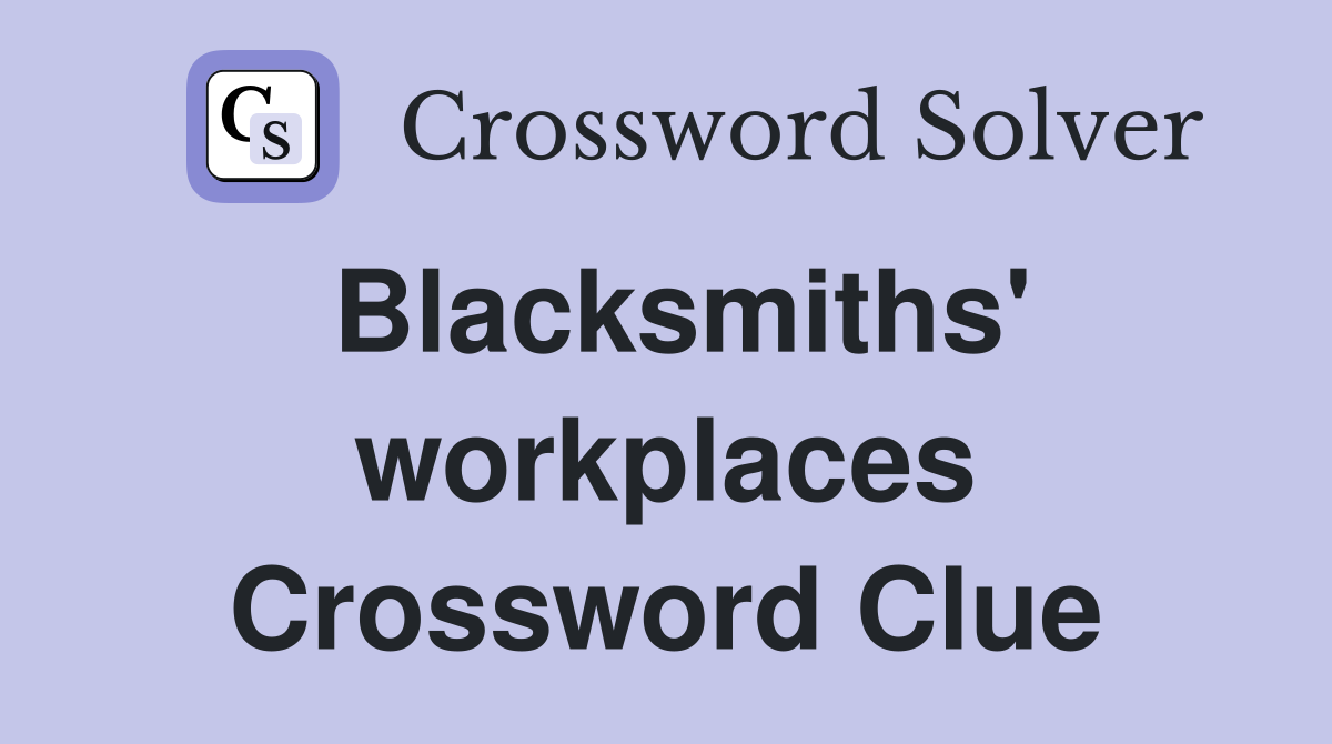 Blacksmiths' workplaces Crossword Clue