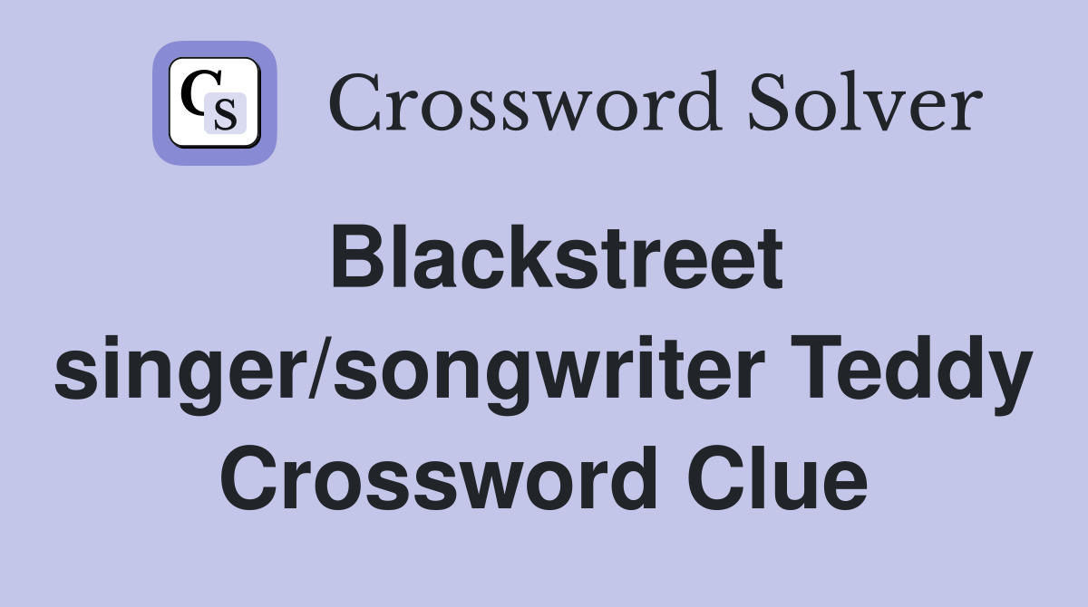 Blackstreet singer/songwriter Teddy Crossword Clue
