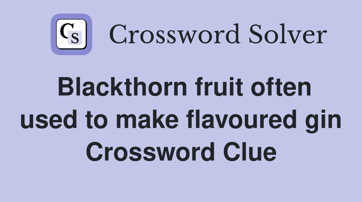 Blackthorn fruit often used to make flavoured gin Crossword Clue