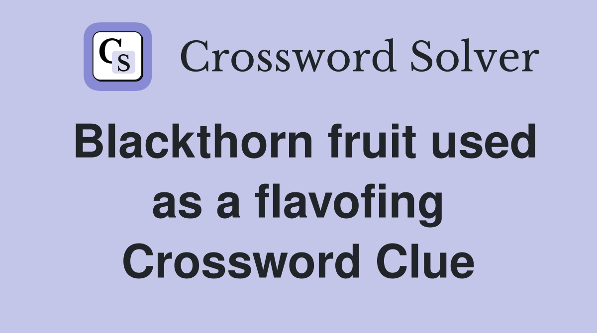 Blackthorn fruit used as a flavofing Crossword Clue