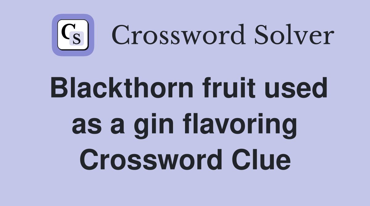 Blackthorn fruit used as a gin flavoring Crossword Clue