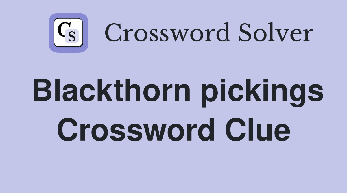 Blackthorn pickings Crossword Clue