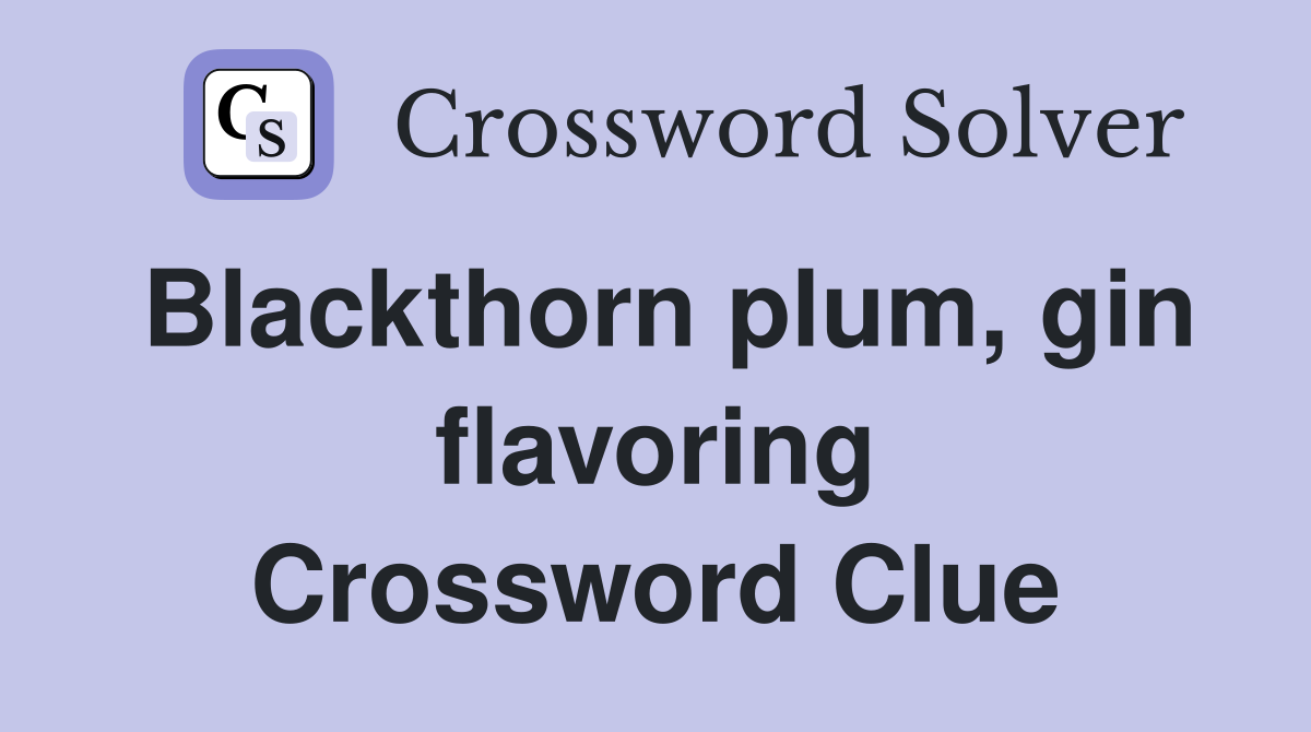 Blackthorn plum, gin flavoring Crossword Clue