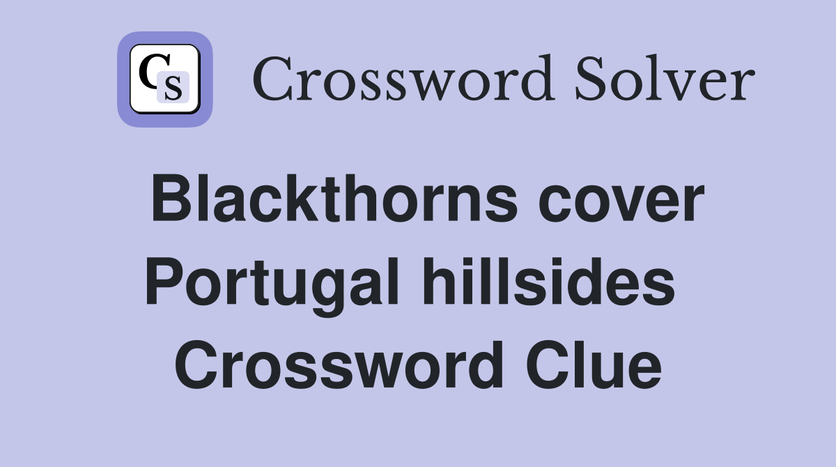 Blackthorns cover Portugal hillsides  Crossword Clue