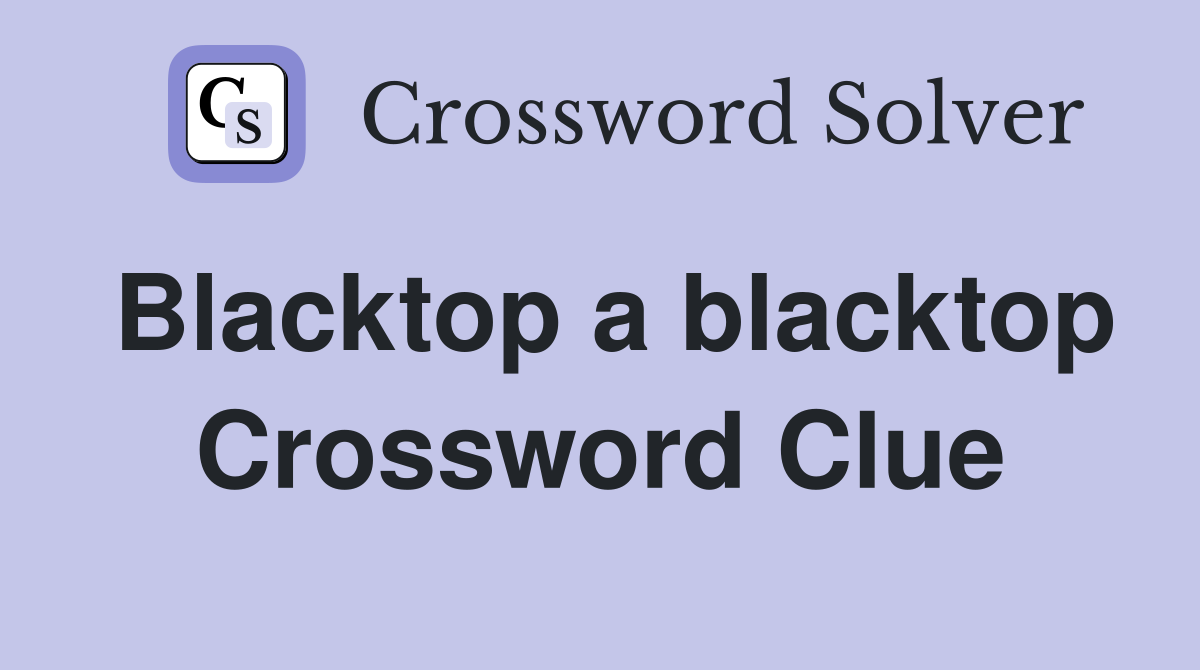 Blacktop a blacktop Crossword Clue
