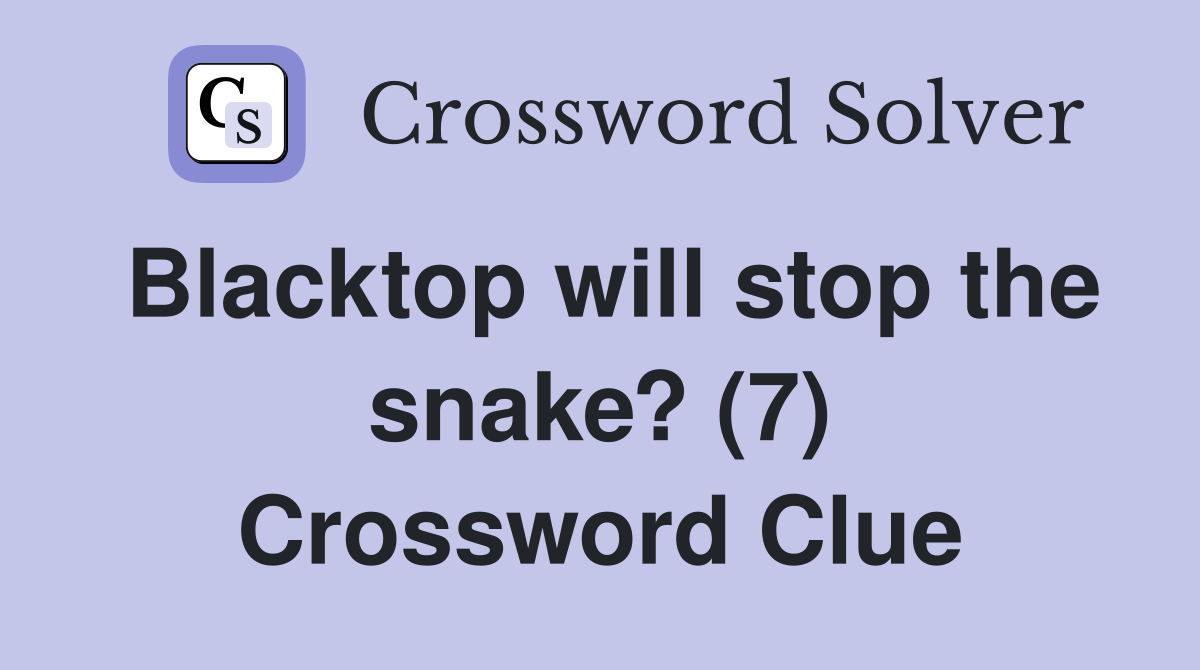 Blacktop will stop the snake? (7) Crossword Clue