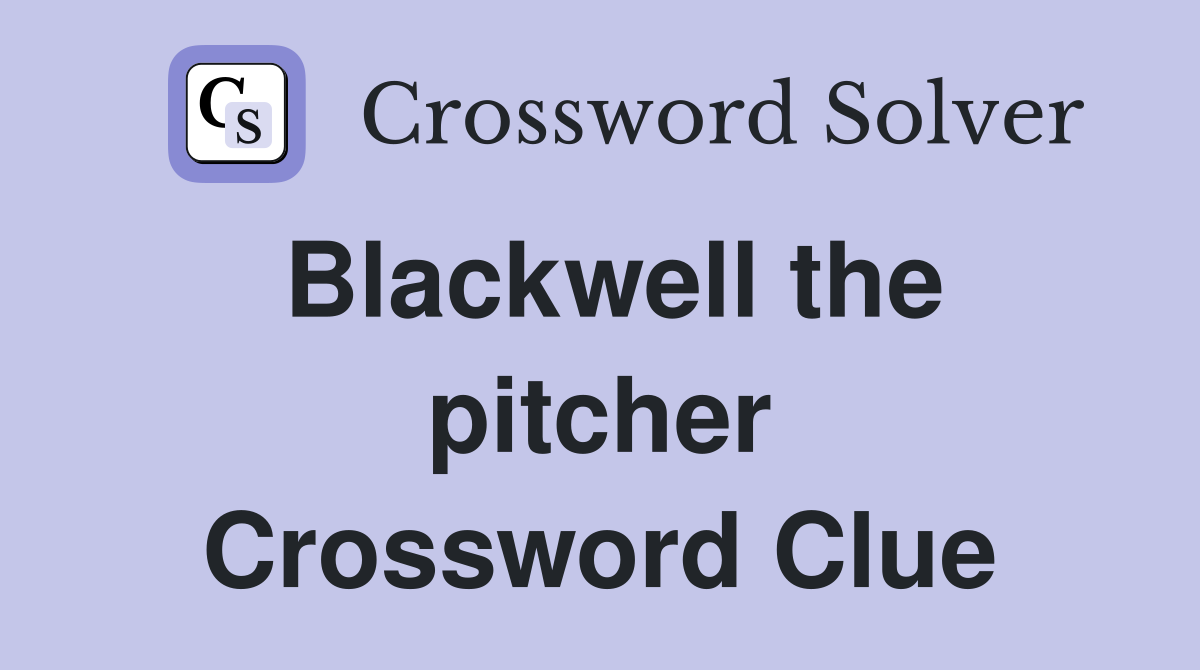 Blackwell the pitcher Crossword Clue