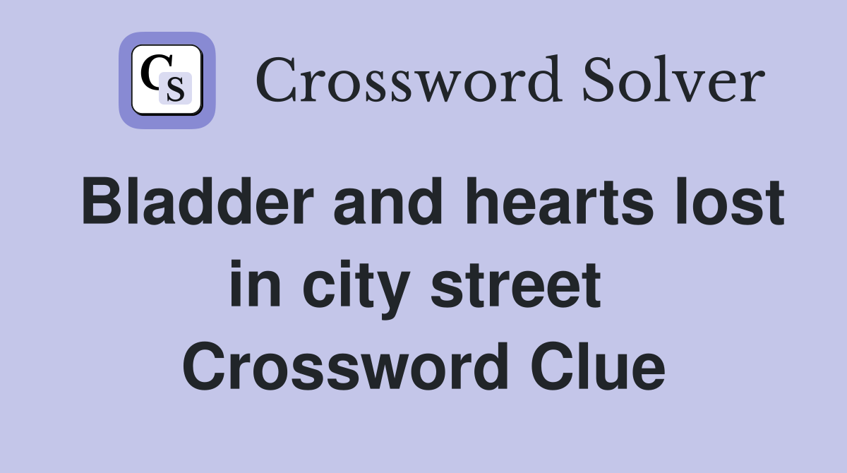 Bladder and hearts lost in city street  Crossword Clue