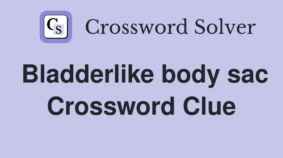 Bladderlike body sac Crossword Clue