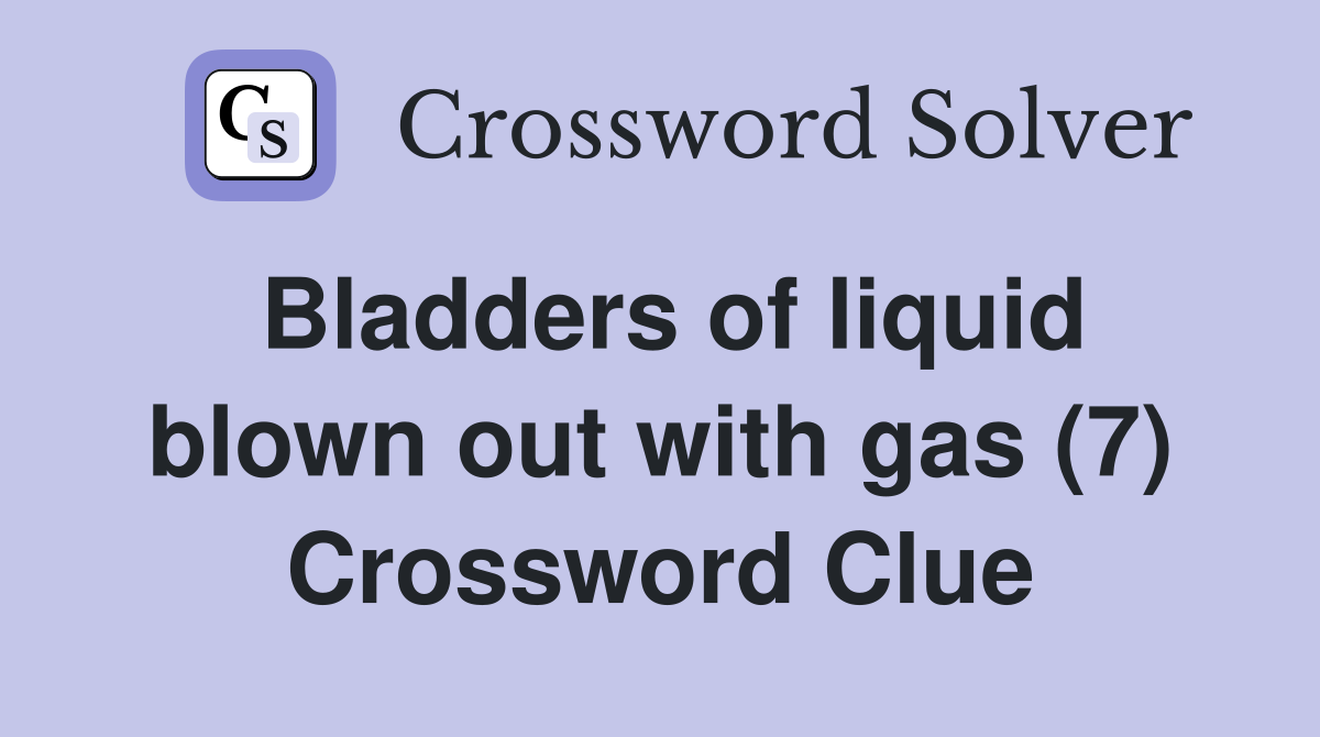 Bladders of liquid blown out with gas (7) Crossword Clue