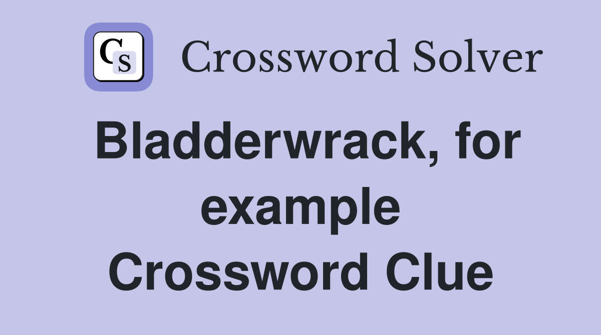 Bladderwrack, for example Crossword Clue