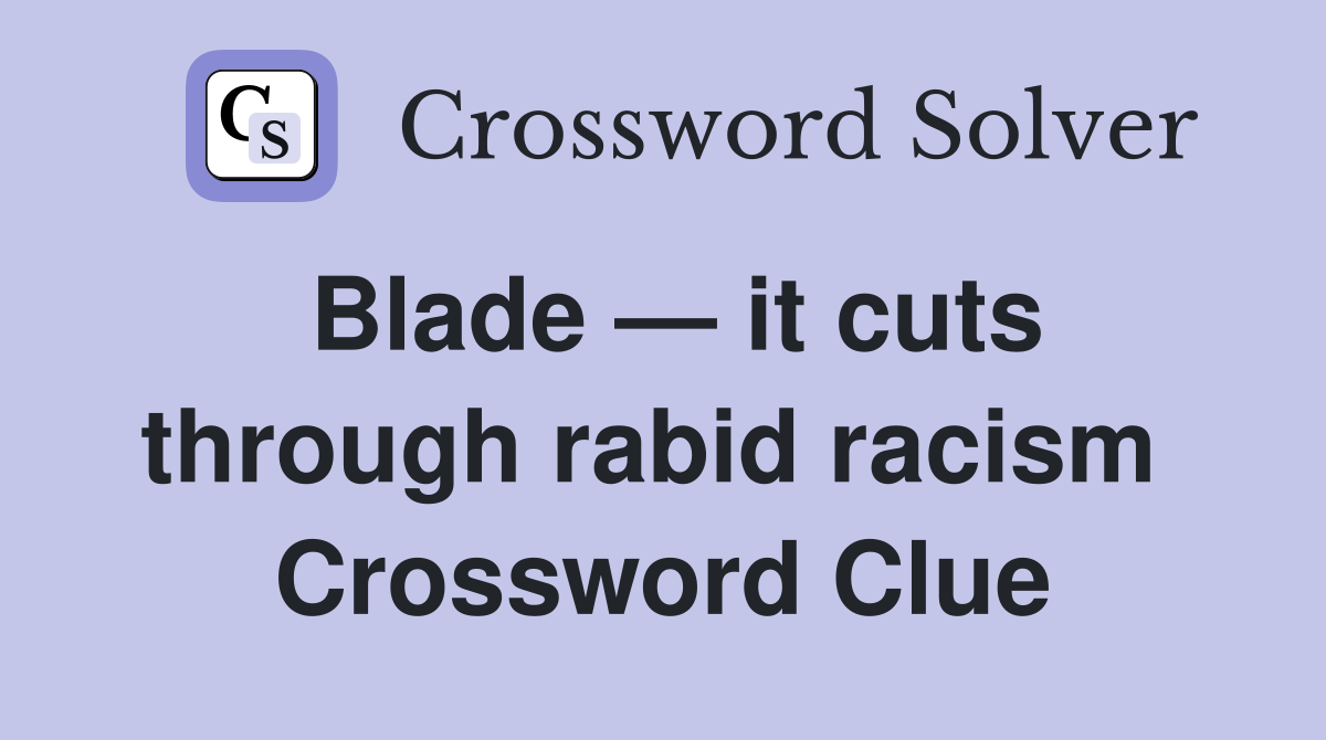 Blade — it cuts through rabid racism  Crossword Clue