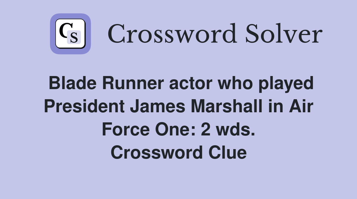 Blade Runner actor who played President James Marshall in Air Force One: 2 wds. Crossword Clue