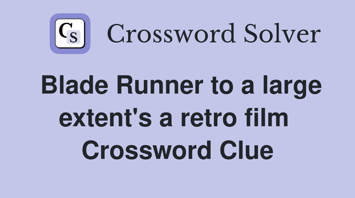 Blade Runner to a large extent's a retro film  Crossword Clue