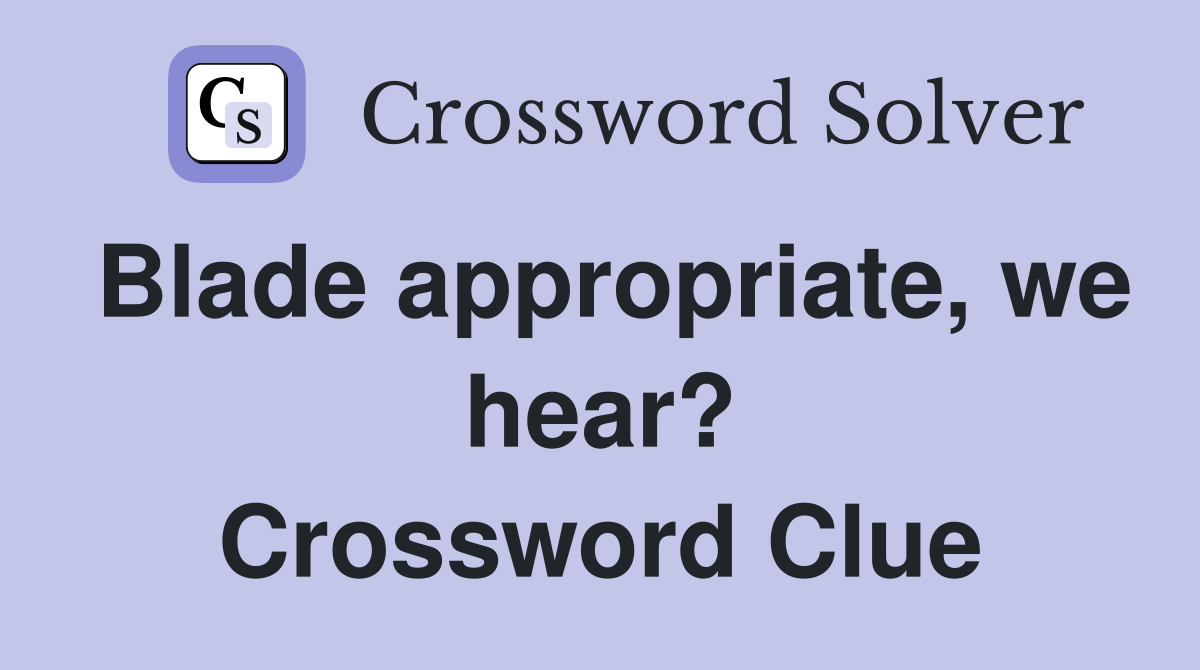 Blade appropriate, we hear? Crossword Clue