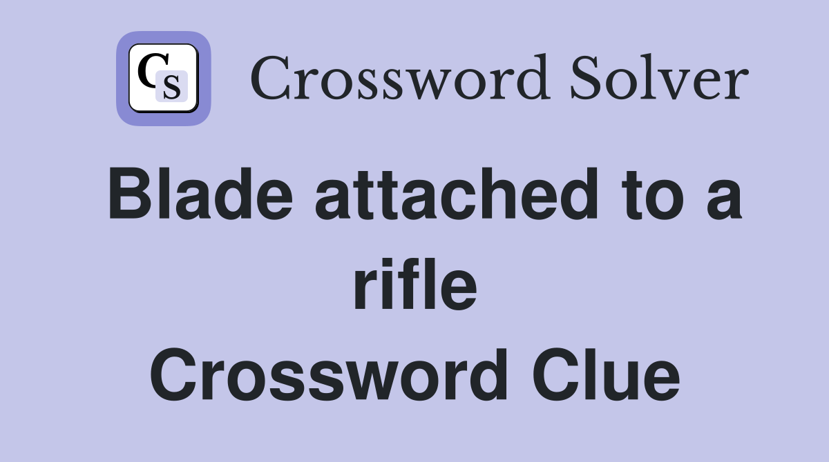 Blade attached to a rifle Crossword Clue