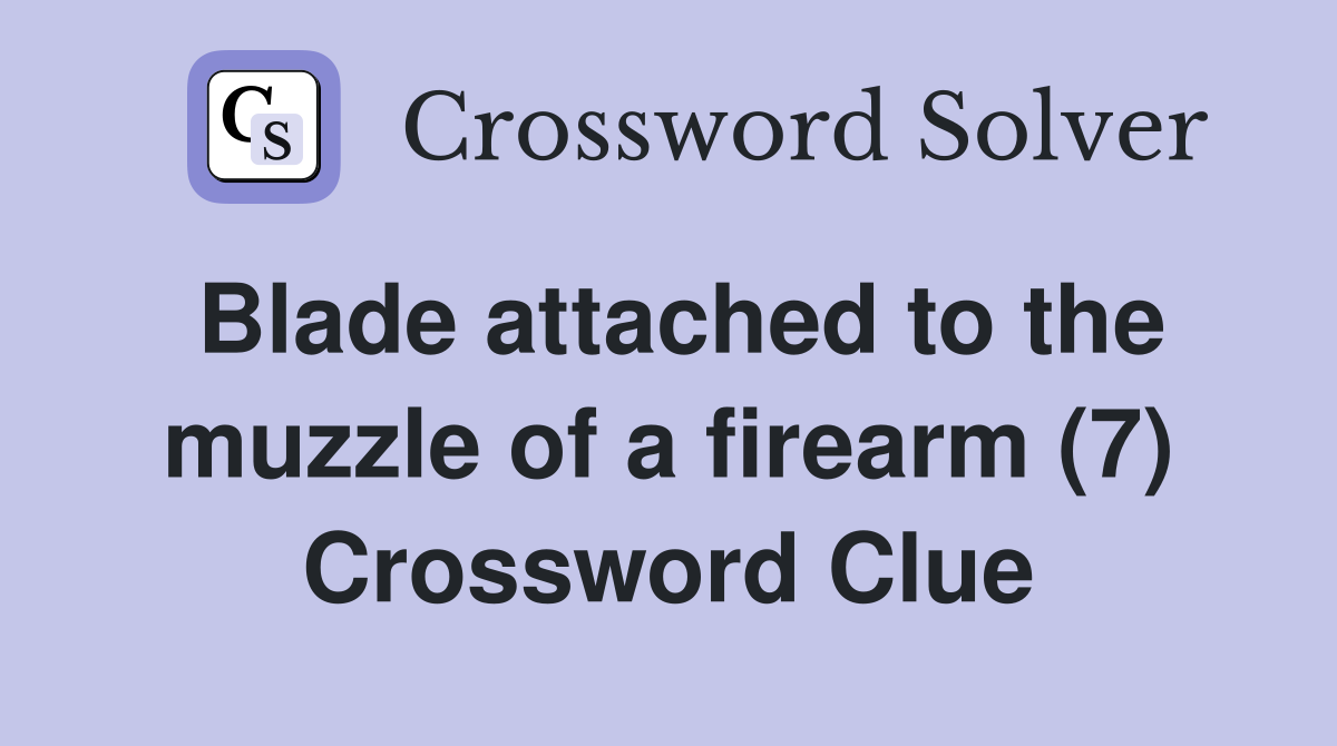 Blade attached to the muzzle of a firearm (7) Crossword Clue