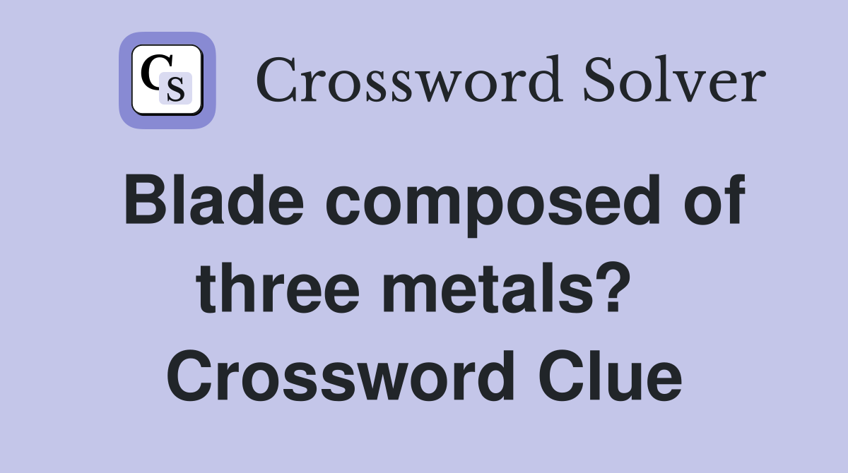 Blade composed of three metals?  Crossword Clue
