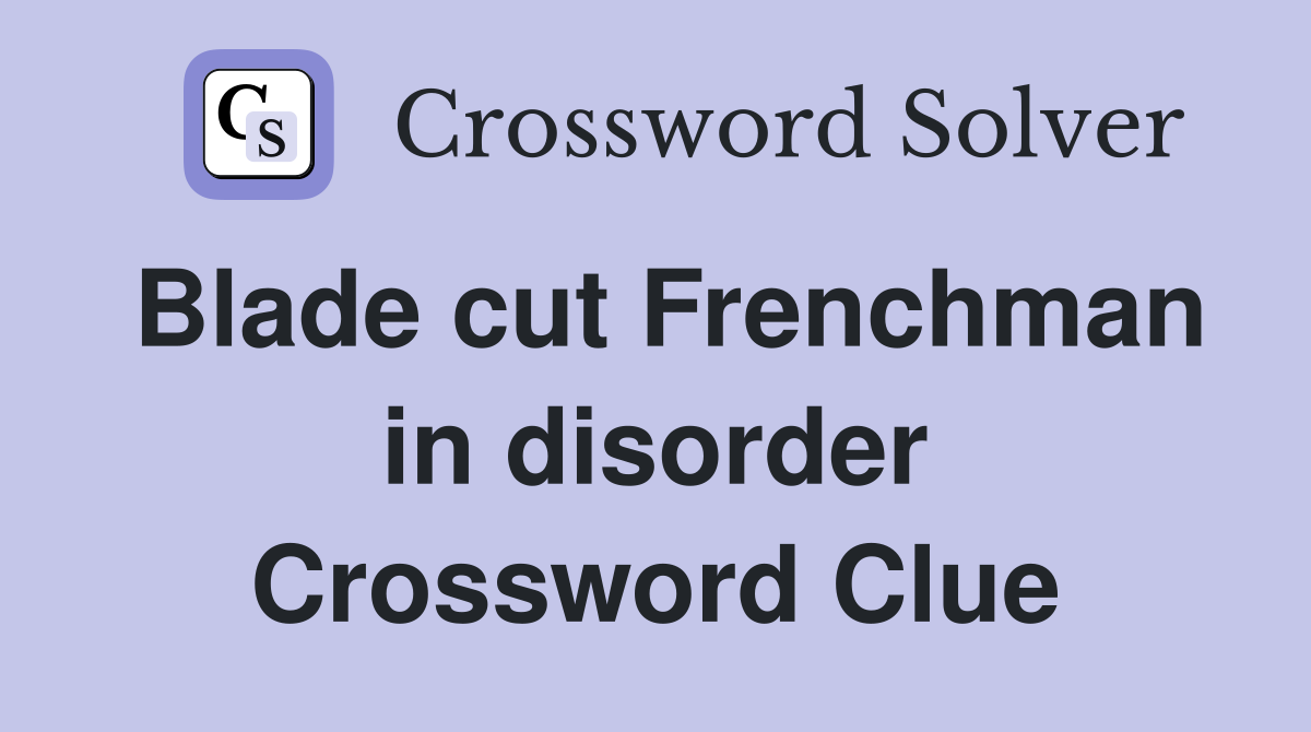 Blade cut Frenchman in disorder Crossword Clue