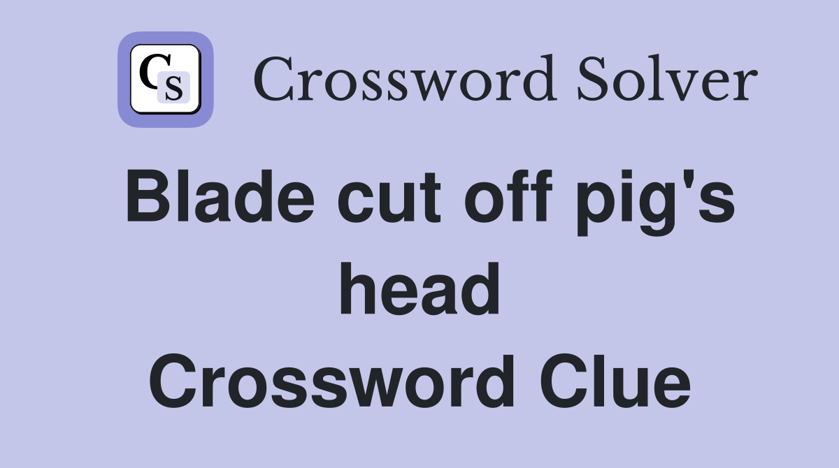 Blade cut off pig's head Crossword Clue