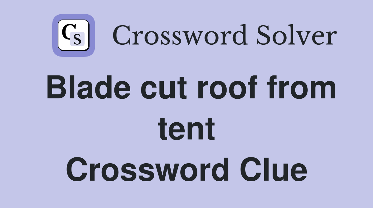 Blade cut roof from tent Crossword Clue